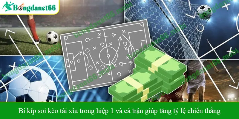 Bí kíp soi kèo tài xỉu trong hiệp 1 và cả trận giúp tăng tỷ lệ chiến thắng