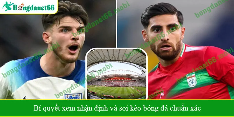 Bí quyết xem nhận định và soi kèo bóng đá chuẩn xác
