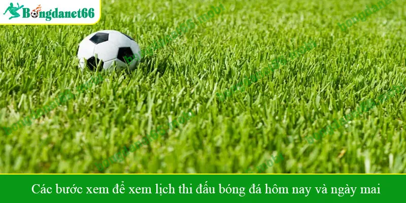 Các bước xem để xem lịch thi đấu bóng đá hôm nay và ngày mai