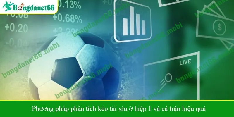 Phương pháp phân tích kèo tài xỉu ở hiệp 1 và cả trận hiệu quả