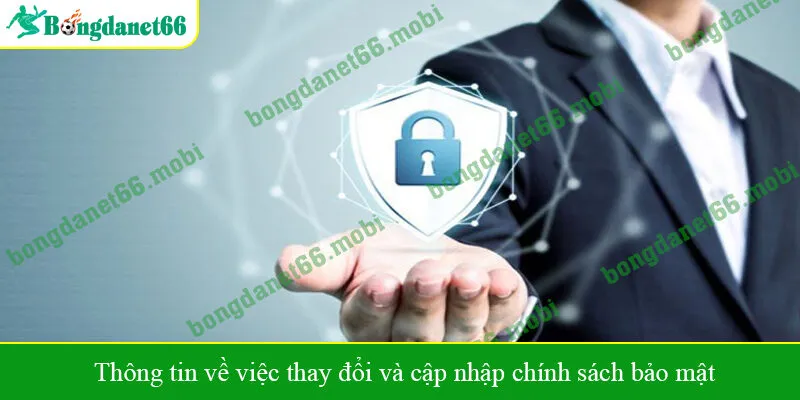 Thông tin về việc thay đổi và cập nhập chính sách bảo mật