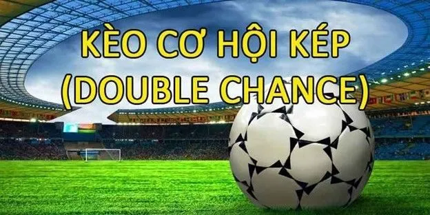 Kèo Double Chance (Cơ hội kép) là gì