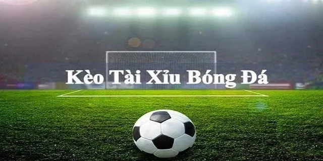Bản chất của Kèo Tài Xỉu trong bóng đá